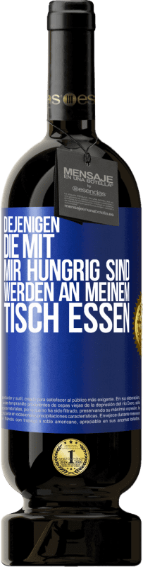 49,95 € | Rotwein Premium Ausgabe MBS® Reserve Diejenigen, die mit mir hungrig sind, werden an meinem Tisch essen Blaue Markierung. Anpassbares Etikett Reserve 12 Monate Ernte 2015 Tempranillo