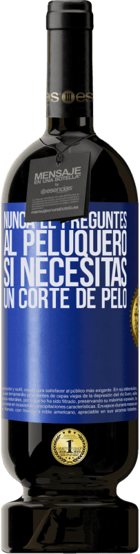 49,95 € Envío gratis | Vino Tinto Edición Premium MBS® Reserva Nunca le preguntes al peluquero si necesitas un corte de pelo Etiqueta Azul. Etiqueta personalizable Reserva 12 Meses Cosecha 2015 Tempranillo