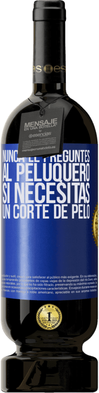 49,95 € Envío gratis | Vino Tinto Edición Premium MBS® Reserva Nunca le preguntes al peluquero si necesitas un corte de pelo Etiqueta Azul. Etiqueta personalizable Reserva 12 Meses Cosecha 2016 Tempranillo