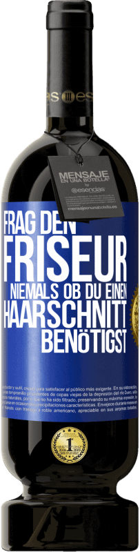 49,95 € | Rotwein Premium Ausgabe MBS® Reserve Frag den Friseur niemals, ob du einen Haarschnitt benötigst Blaue Markierung. Anpassbares Etikett Reserve 12 Monate Ernte 2015 Tempranillo