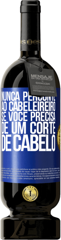 49,95 € Envio grátis | Vinho tinto Edição Premium MBS® Reserva Nunca pergunte ao cabeleireiro se você precisa de um corte de cabelo Etiqueta Azul. Etiqueta personalizável Reserva 12 Meses Colheita 2015 Tempranillo