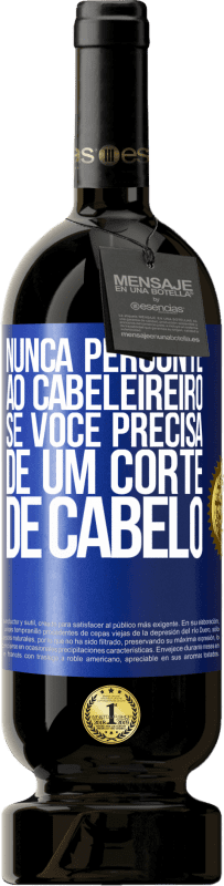 49,95 € Envio grátis | Vinho tinto Edição Premium MBS® Reserva Nunca pergunte ao cabeleireiro se você precisa de um corte de cabelo Etiqueta Azul. Etiqueta personalizável Reserva 12 Meses Colheita 2016 Tempranillo