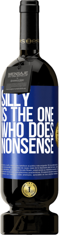 49,95 € | Red Wine Premium Edition MBS® Reserve Silly is the one who does nonsense Blue Label. Customizable label Reserve 12 Months Harvest 2014 Tempranillo