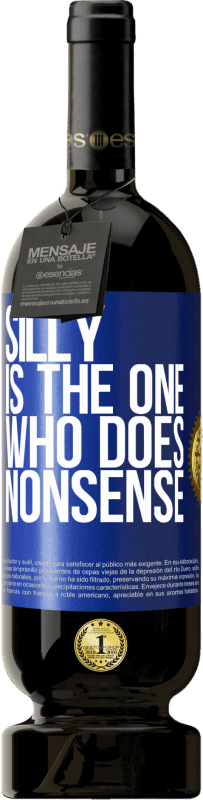 49,95 € | Red Wine Premium Edition MBS® Reserve Silly is the one who does nonsense Blue Label. Customizable label Reserve 12 Months Harvest 2015 Tempranillo