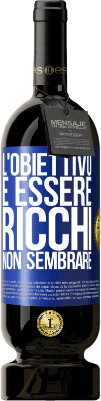 49,95 € | Vino rosso Edizione Premium MBS® Riserva L'obiettivo è essere ricchi, non sembrare Etichetta Blu. Etichetta personalizzabile Riserva 12 Mesi Raccogliere 2016 Tempranillo