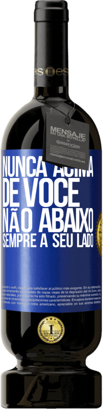 «Nunca acima de você, não abaixo. Sempre a seu lado» Edição Premium MBS® Reserva