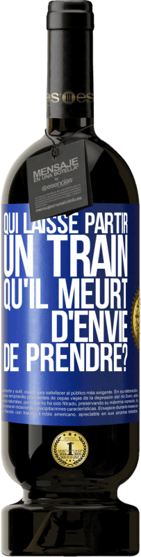 49,95 € | Vin rouge Édition Premium MBS® Réserve Qui laisse partir un train qu'il meurt d'envie de prendre? Étiquette Bleue. Étiquette personnalisable Réserve 12 Mois Récolte 2015 Tempranillo