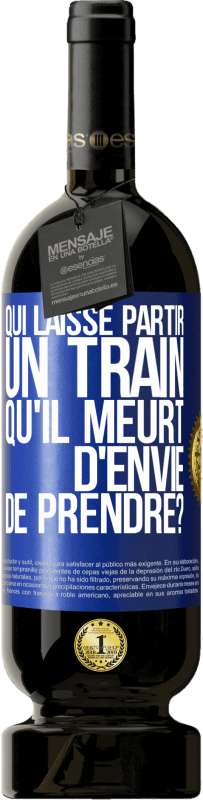 «Qui laisse partir un train qu'il meurt d'envie de prendre?» Édition Premium MBS® Réserve