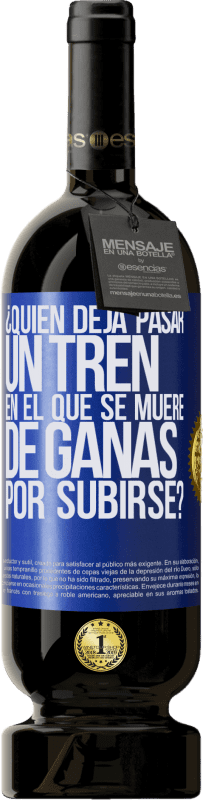 49,95 € | Vino Tinto Edición Premium MBS® Reserva ¿Quién deja pasar un tren en el que se muere de ganas por subirse? Etiqueta Azul. Etiqueta personalizable Reserva 12 Meses Cosecha 2015 Tempranillo