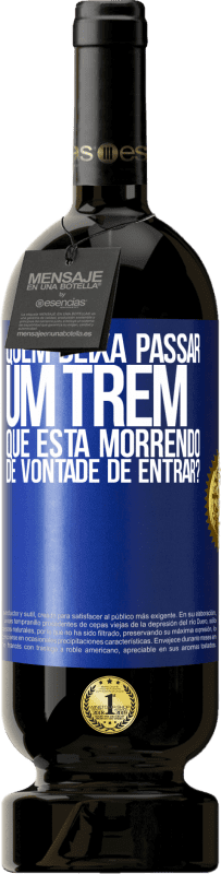 49,95 € | Vinho tinto Edição Premium MBS® Reserva quem deixa passar um trem que está morrendo de vontade de entrar? Etiqueta Azul. Etiqueta personalizável Reserva 12 Meses Colheita 2015 Tempranillo