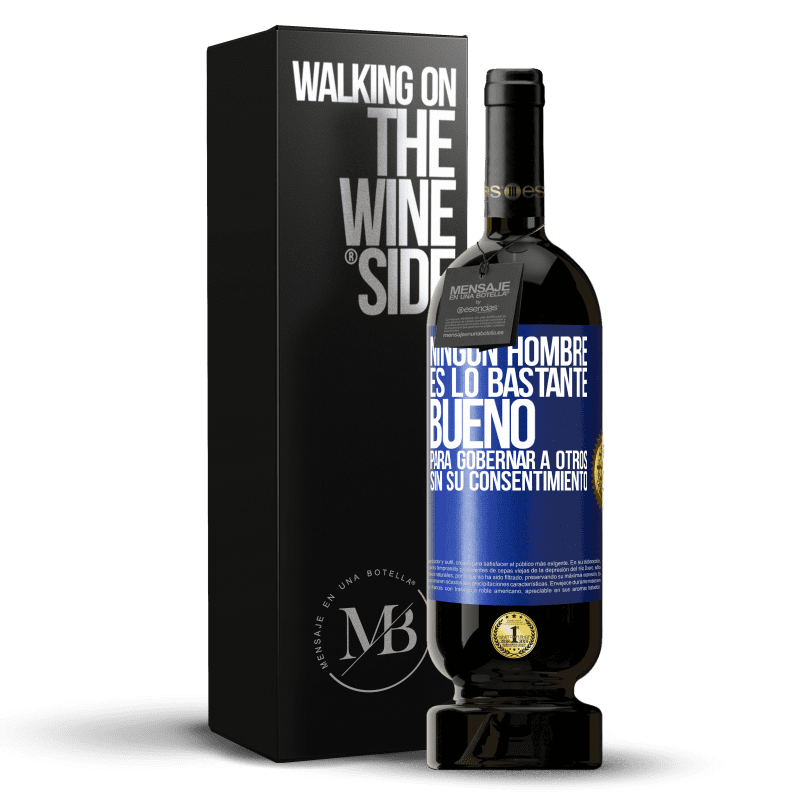 49,95 € Envío gratis | Vino Tinto Edición Premium MBS® Reserva Ningún hombre es lo bastante bueno para gobernar a otros sin su consentimiento Etiqueta Azul. Etiqueta personalizable Reserva 12 Meses Cosecha 2015 Tempranillo