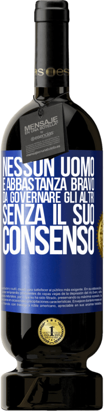 49,95 € Spedizione Gratuita | Vino rosso Edizione Premium MBS® Riserva Nessun uomo è abbastanza bravo da governare gli altri senza il suo consenso Etichetta Blu. Etichetta personalizzabile Riserva 12 Mesi Raccogliere 2016 Tempranillo