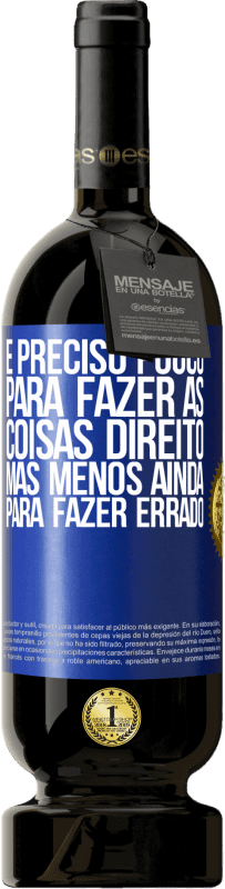 49,95 € | Vinho tinto Edição Premium MBS® Reserva É preciso pouco para fazer as coisas direito, mas menos ainda para fazer errado Etiqueta Azul. Etiqueta personalizável Reserva 12 Meses Colheita 2015 Tempranillo