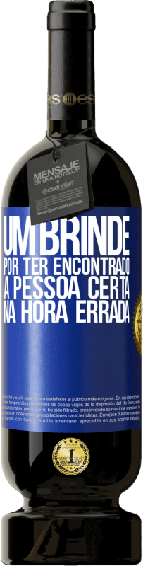 «Um brinde por ter encontrado a pessoa certa na hora errada» Edição Premium MBS® Reserva