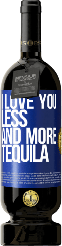 49,95 € Free Shipping | Red Wine Premium Edition MBS® Reserve I love you less and more tequila Blue Label. Customizable label Reserve 12 Months Harvest 2016 Tempranillo