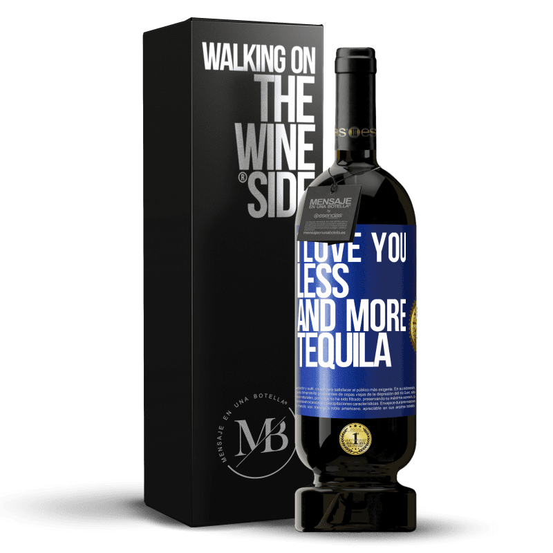 49,95 € Free Shipping | Red Wine Premium Edition MBS® Reserve I love you less and more tequila Blue Label. Customizable label Reserve 12 Months Harvest 2014 Tempranillo
