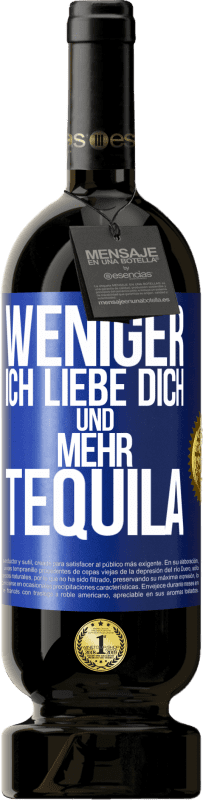 «Weniger Ich liebe dich und mehr Tequila» Premium Ausgabe MBS® Reserve