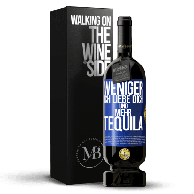 «Weniger Ich liebe dich und mehr Tequila» Premium Ausgabe MBS® Reserve