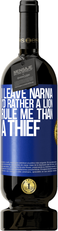 49,95 € | Red Wine Premium Edition MBS® Reserve I leave Narnia. I'd rather a lion rule me than a thief Blue Label. Customizable label Reserve 12 Months Harvest 2014 Tempranillo
