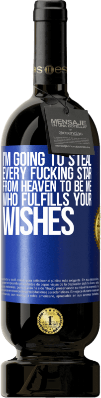 49,95 € | Red Wine Premium Edition MBS® Reserve I'm going to steal every fucking star from heaven to be me who fulfills your wishes Blue Label. Customizable label Reserve 12 Months Harvest 2015 Tempranillo