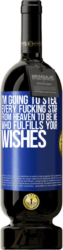 49,95 € | Red Wine Premium Edition MBS® Reserve I'm going to steal every fucking star from heaven to be me who fulfills your wishes Blue Label. Customizable label Reserve 12 Months Harvest 2016 Tempranillo