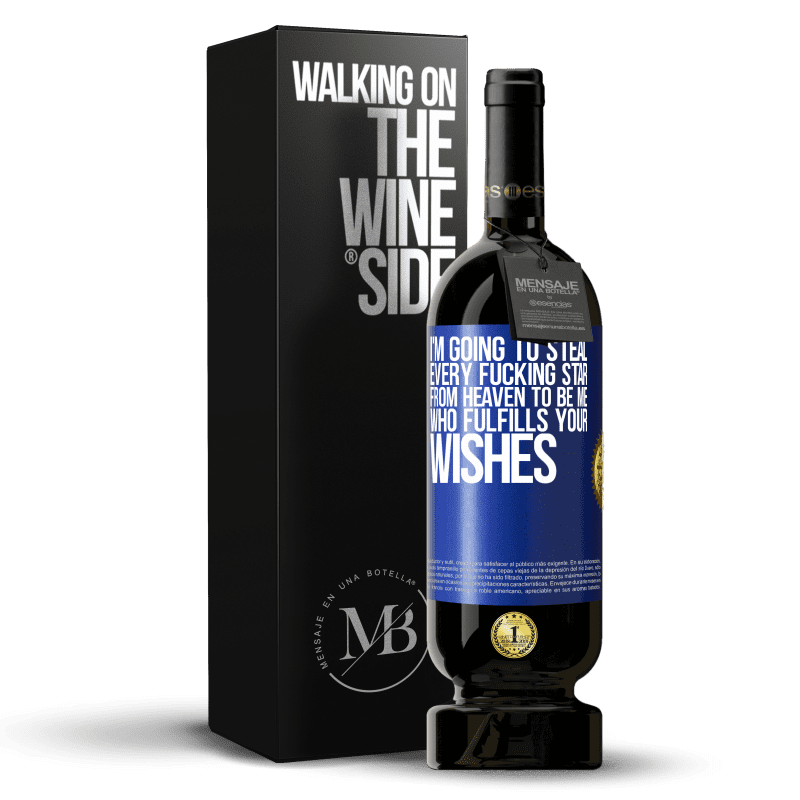 49,95 € Free Shipping | Red Wine Premium Edition MBS® Reserve I'm going to steal every fucking star from heaven to be me who fulfills your wishes Blue Label. Customizable label Reserve 12 Months Harvest 2016 Tempranillo