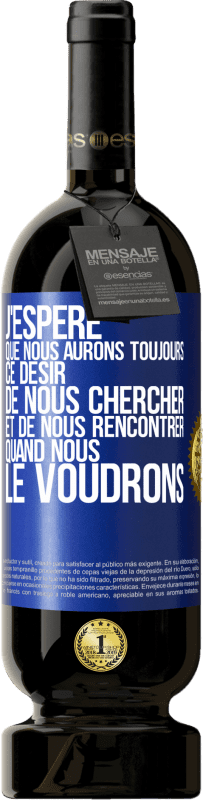 49,95 € | Vin rouge Édition Premium MBS® Réserve J'espère que nous aurons toujours ce désir de nous chercher et de nous rencontrer quand nous le voudrons Étiquette Bleue. Étiquette personnalisable Réserve 12 Mois Récolte 2016 Tempranillo