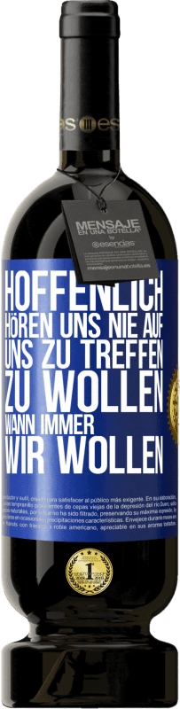 49,95 € Kostenloser Versand | Rotwein Premium Ausgabe MBS® Reserve Hoffenlich hören uns nie auf, uns zu treffen zu wollen wann immer wir wollen Blaue Markierung. Anpassbares Etikett Reserve 12 Monate Ernte 2014 Tempranillo