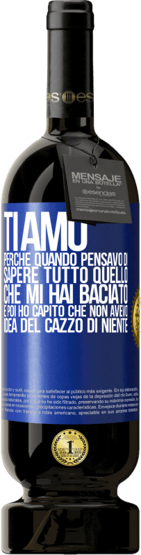 49,95 € Spedizione Gratuita | Vino rosso Edizione Premium MBS® Riserva TI AMO Perché quando pensavo di sapere tutto quello che mi hai baciato. E poi ho capito che non avevo idea del cazzo di Etichetta Blu. Etichetta personalizzabile Riserva 12 Mesi Raccogliere 2016 Tempranillo