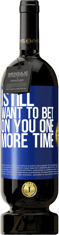 49,95 € Free Shipping | Red Wine Premium Edition MBS® Reserve I still want to bet on you one more time Blue Label. Customizable label Reserve 12 Months Harvest 2016 Tempranillo