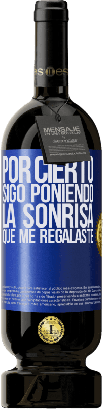 49,95 € | Vino Tinto Edición Premium MBS® Reserva Por cierto, sigo poniendo la sonrisa que me regalaste Etiqueta Azul. Etiqueta personalizable Reserva 12 Meses Cosecha 2015 Tempranillo