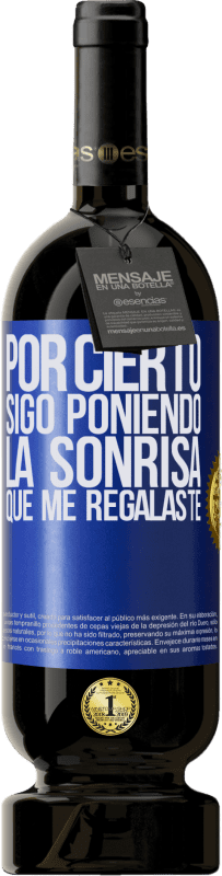 49,95 € Envío gratis | Vino Tinto Edición Premium MBS® Reserva Por cierto, sigo poniendo la sonrisa que me regalaste Etiqueta Azul. Etiqueta personalizable Reserva 12 Meses Cosecha 2016 Tempranillo