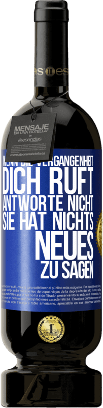 49,95 € | Rotwein Premium Ausgabe MBS® Reserve Wenn die Vergangenheit dich ruft, antworte nicht. Sie hat nichts Neues zu sagen Blaue Markierung. Anpassbares Etikett Reserve 12 Monate Ernte 2015 Tempranillo