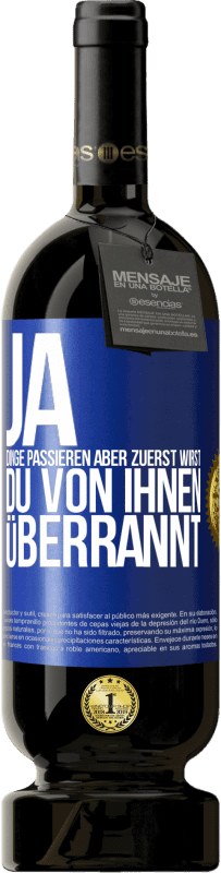 49,95 € | Rotwein Premium Ausgabe MBS® Reserve Ja, Dinge passieren. Aber zuerst wirst du von ihnen überrannt Blaue Markierung. Anpassbares Etikett Reserve 12 Monate Ernte 2014 Tempranillo