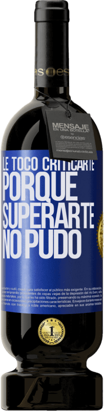 49,95 € | Vino Tinto Edición Premium MBS® Reserva Le tocó criticarte, porque superarte no pudo Etiqueta Azul. Etiqueta personalizable Reserva 12 Meses Cosecha 2015 Tempranillo