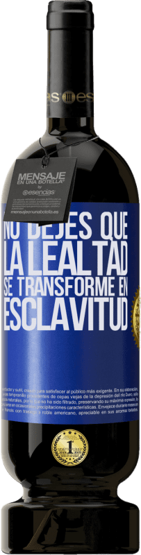 49,95 € | Vino Tinto Edición Premium MBS® Reserva No dejes que la lealtad se transforme en esclavitud Etiqueta Azul. Etiqueta personalizable Reserva 12 Meses Cosecha 2015 Tempranillo