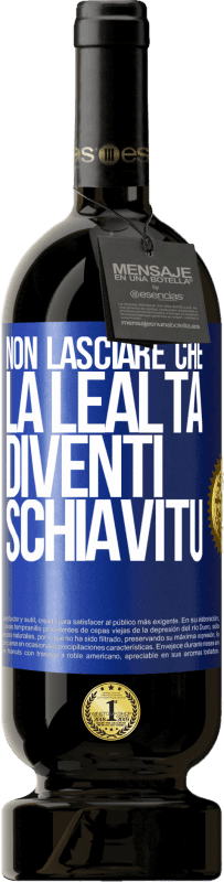 49,95 € | Vino rosso Edizione Premium MBS® Riserva Non lasciare che la lealtà diventi schiavitù Etichetta Blu. Etichetta personalizzabile Riserva 12 Mesi Raccogliere 2015 Tempranillo