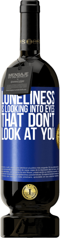 49,95 € | Red Wine Premium Edition MBS® Reserve Loneliness is looking into eyes that don't look at you Blue Label. Customizable label Reserve 12 Months Harvest 2015 Tempranillo