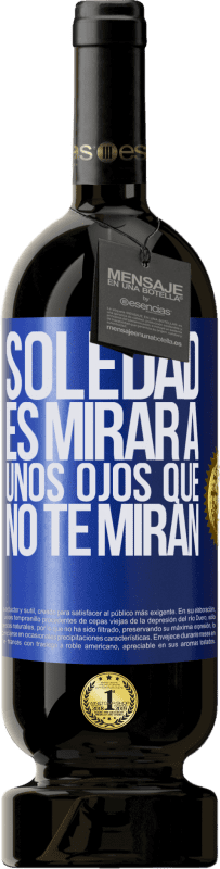 49,95 € | Vino Tinto Edición Premium MBS® Reserva La soledad es mirar a unos ojos que no te miran Etiqueta Azul. Etiqueta personalizable Reserva 12 Meses Cosecha 2015 Tempranillo