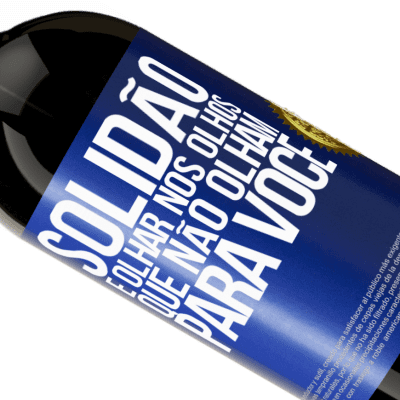 Expressões Únicas e Pessoais. «Solidão é olhar nos olhos que não olham para você» Edição Premium MBS® Reserva