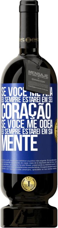 Envio grátis | Vinho tinto Edição Premium MBS® Reserva Se você me ama, eu sempre estarei em seu coração. Se você me odeia, eu sempre estarei em sua mente Etiqueta Azul. Etiqueta personalizável Reserva 12 Meses Colheita 2015 Tempranillo