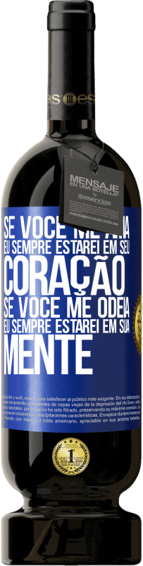 49,95 € Envio grátis | Vinho tinto Edição Premium MBS® Reserva Se você me ama, eu sempre estarei em seu coração. Se você me odeia, eu sempre estarei em sua mente Etiqueta Azul. Etiqueta personalizável Reserva 12 Meses Colheita 2016 Tempranillo