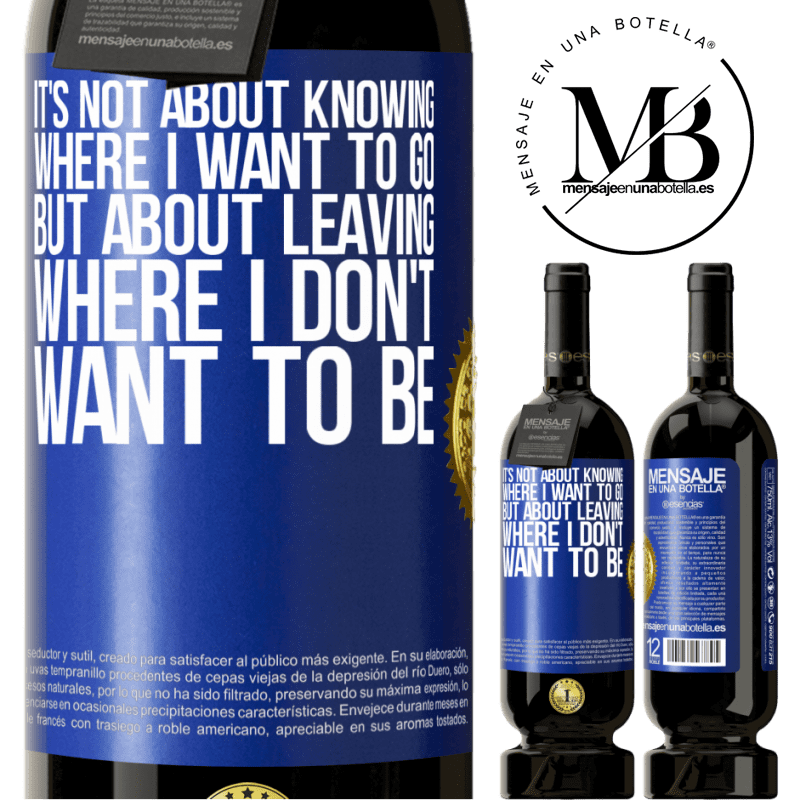29,95 € Free Shipping | Red Wine Premium Edition MBS® Reserva It's not about knowing where I want to go, but about leaving where I don't want to be Blue Label. Customizable label Reserva 12 Months Harvest 2014 Tempranillo