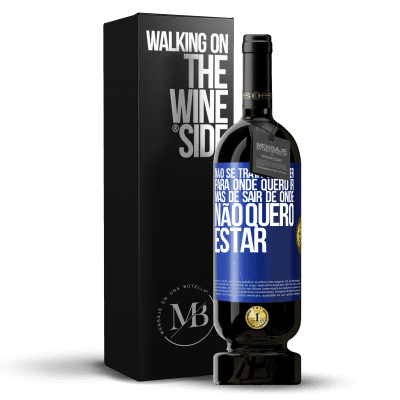 «Não se trata de saber para onde quero ir, mas de sair de onde não quero estar» Edição Premium MBS® Reserva