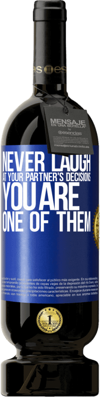 «Never laugh at your partner's decisions. You are one of them» Premium Edition MBS® Reserve