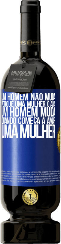 49,95 € | Vinho tinto Edição Premium MBS® Reserva Um homem não muda porque uma mulher o ama. Um homem muda quando começa a amar uma mulher Etiqueta Azul. Etiqueta personalizável Reserva 12 Meses Colheita 2014 Tempranillo