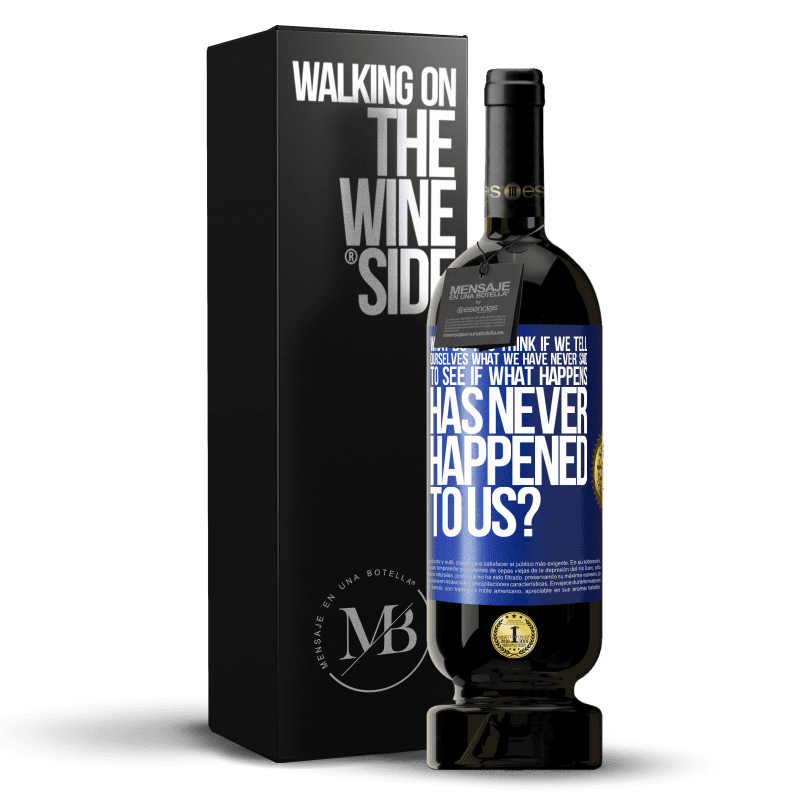 49,95 € Free Shipping | Red Wine Premium Edition MBS® Reserve what do you think if we tell ourselves what we have never said, to see if what happens has never happened to us? Blue Label. Customizable label Reserve 12 Months Harvest 2014 Tempranillo