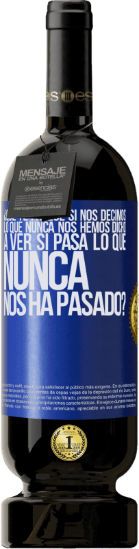 49,95 € Envío gratis | Vino Tinto Edición Premium MBS® Reserva ¿Qué te parece si nos decimos lo que nunca nos hemos dicho, a ver si pasa lo que nunca nos ha pasado? Etiqueta Azul. Etiqueta personalizable Reserva 12 Meses Cosecha 2016 Tempranillo