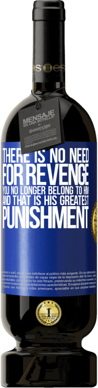 49,95 € | Red Wine Premium Edition MBS® Reserve There is no need for revenge. You no longer belong to him and that is his greatest punishment Blue Label. Customizable label Reserve 12 Months Harvest 2014 Tempranillo