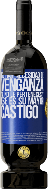 49,95 € | Vino Tinto Edición Premium MBS® Reserva No hay necesidad de venganza. Ya no le perteneces y ese es su mayor castigo Etiqueta Azul. Etiqueta personalizable Reserva 12 Meses Cosecha 2015 Tempranillo